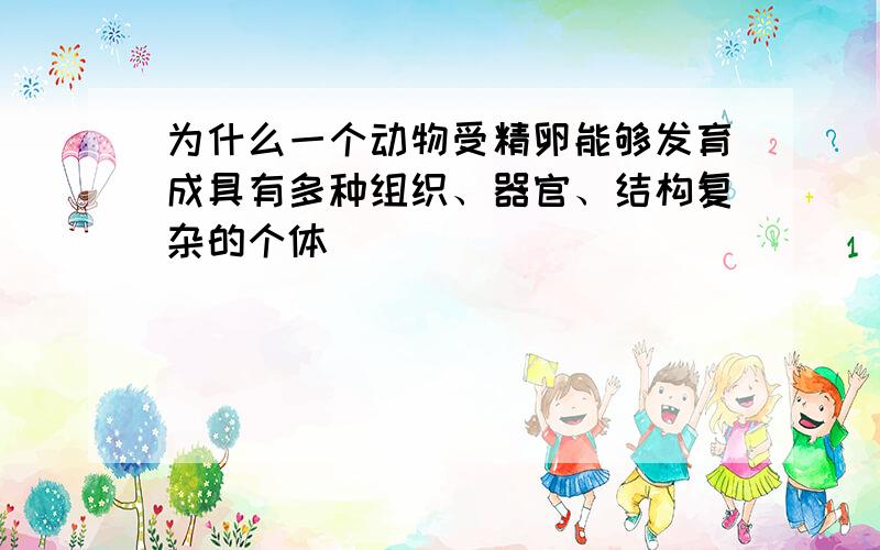 为什么一个动物受精卵能够发育成具有多种组织、器官、结构复杂的个体