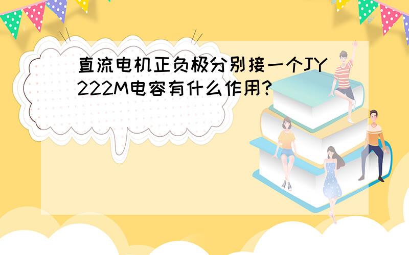 直流电机正负极分别接一个JY222M电容有什么作用?