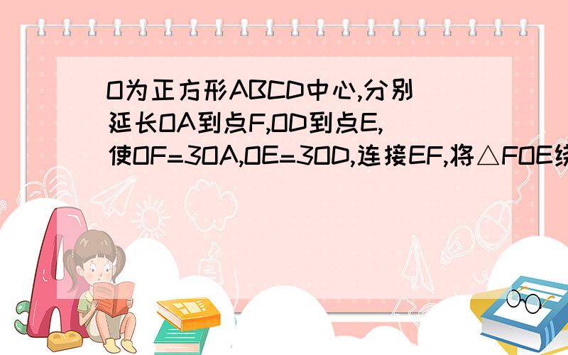 O为正方形ABCD中心,分别延长OA到点F,OD到点E,使OF=3OA,OE=3OD,连接EF,将△FOE绕点O逆时针旋转α角得到△F'OE'证：当α=60°,正方形ABCD边长为根号二m时,连接DE,用m表示四边形AODE'面积