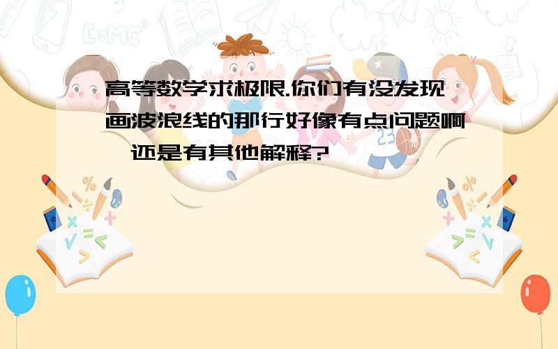 高等数学求极限.你们有没发现画波浪线的那行好像有点问题啊,还是有其他解释?