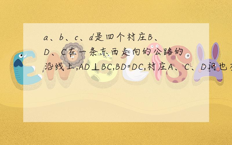 a、b、c、d是四个村庄B、D、C在一条东西走向的公路的沿线上,AD⊥BC,BD=DC,村庄A、C、D间也有公路相连切AC=2.5千米.只有AB之间由于间隔了一个小胡,所以无直接相连的公路.现决定在湖面上造一座