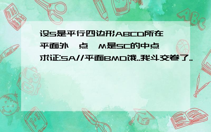 设S是平行四边形ABCD所在平面外一点,M是SC的中点,求证:SA//平面BMD饿..我斗交卷了..