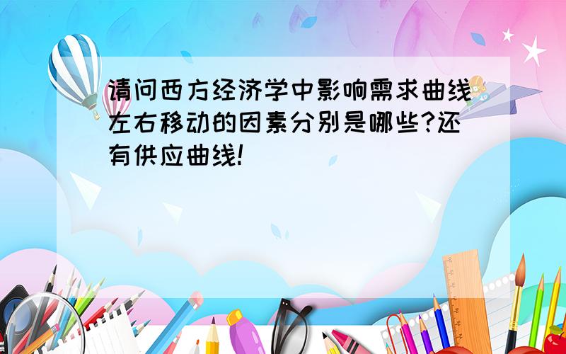 请问西方经济学中影响需求曲线左右移动的因素分别是哪些?还有供应曲线!