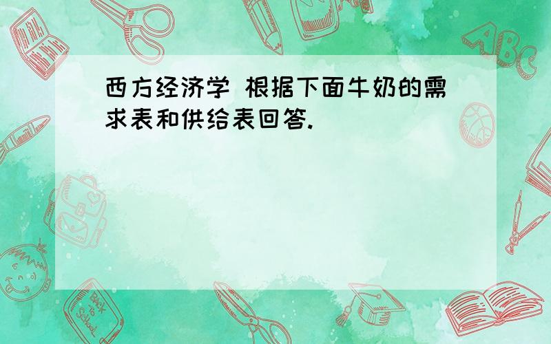 西方经济学 根据下面牛奶的需求表和供给表回答.