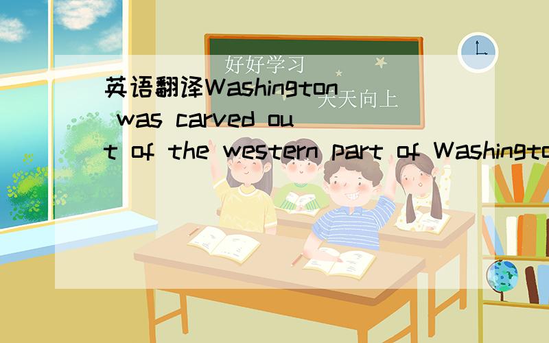 英语翻译Washington was carved out of the western part of Washington Territory which had been ceded by Britain in 1846 by the Oregon Treaty as settlement of the Oregon Boundary Dispute.