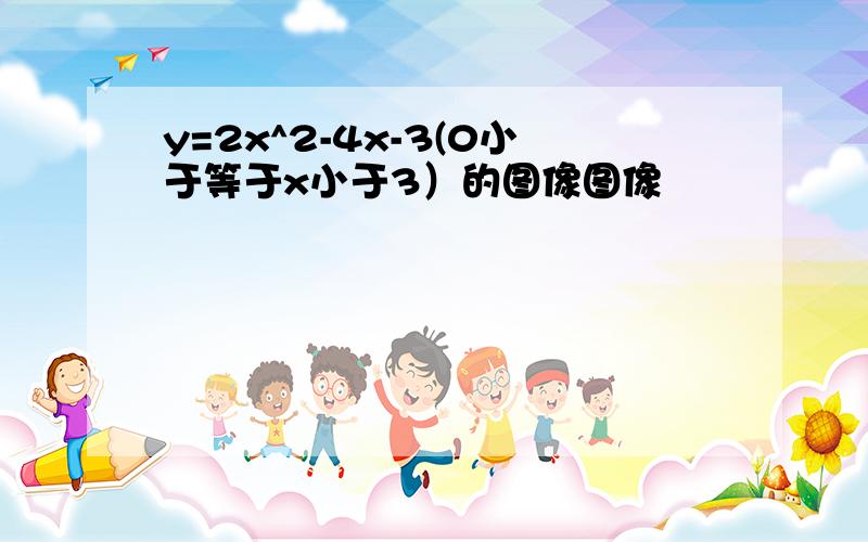 y=2x^2-4x-3(0小于等于x小于3）的图像图像