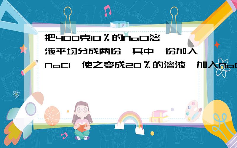 把400克10％的NaC1溶液平均分成两份,其中一份加入NaC1,使之变成20％的溶液,加入NaC1多少?