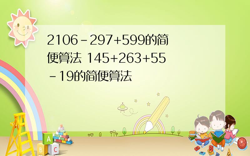 2106-297+599的简便算法 145+263+55-19的简便算法