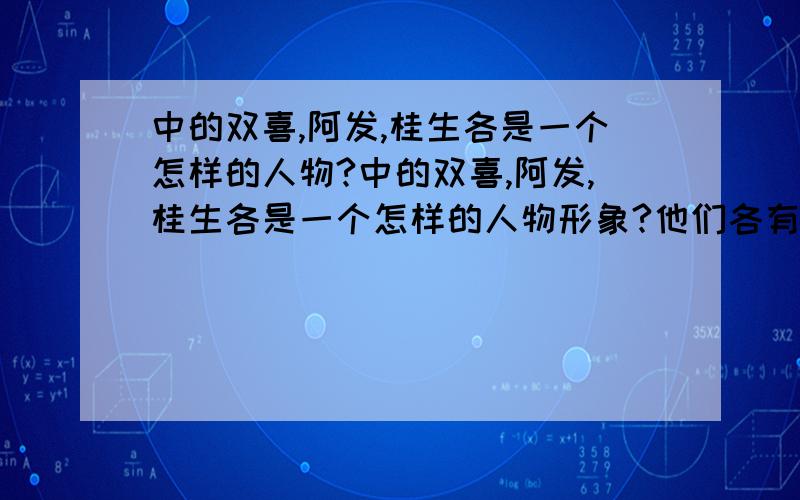 中的双喜,阿发,桂生各是一个怎样的人物?中的双喜,阿发,桂生各是一个怎样的人物形象?他们各有什么精神?