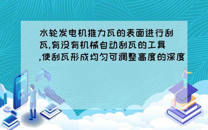 水轮发电机推力瓦的表面进行刮瓦,有没有机械自动刮瓦的工具,使刮瓦形成均匀可调整高度的深度