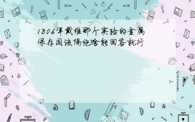 1806年戴维那个实验的金属保存因该隔绝啥能回答就行