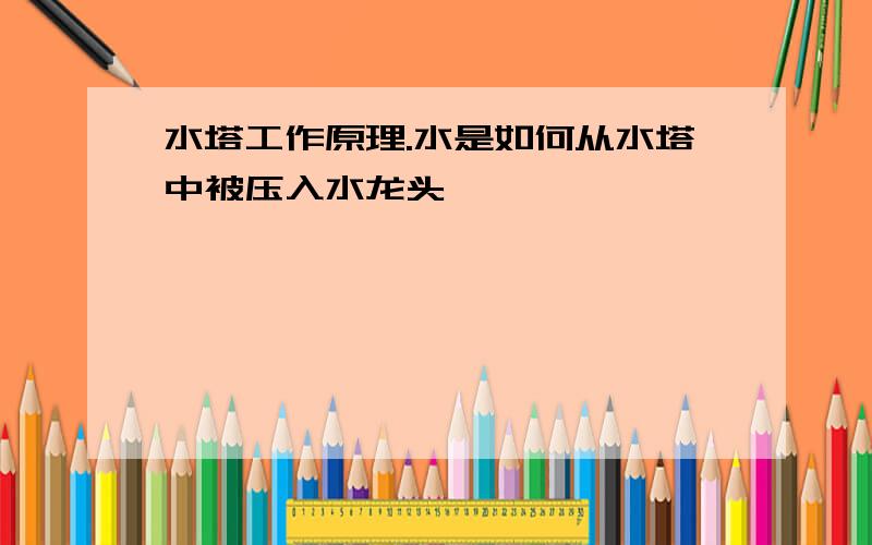 水塔工作原理.水是如何从水塔中被压入水龙头