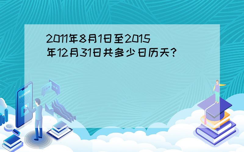 2011年8月1日至2015年12月31日共多少日历天?