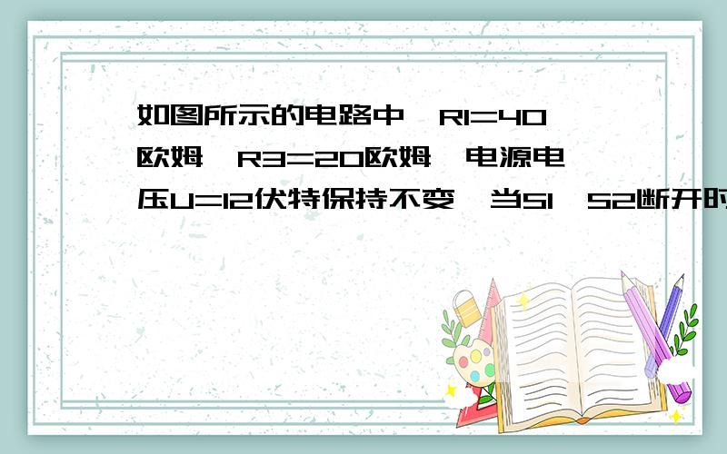 如图所示的电路中,R1=40欧姆,R3=20欧姆,电源电压U=12伏特保持不变,当S1、S2断开时,电流表的示数为0.1安.求：（1）R2的阻值（2）S1、S2闭合时电流表的示数.