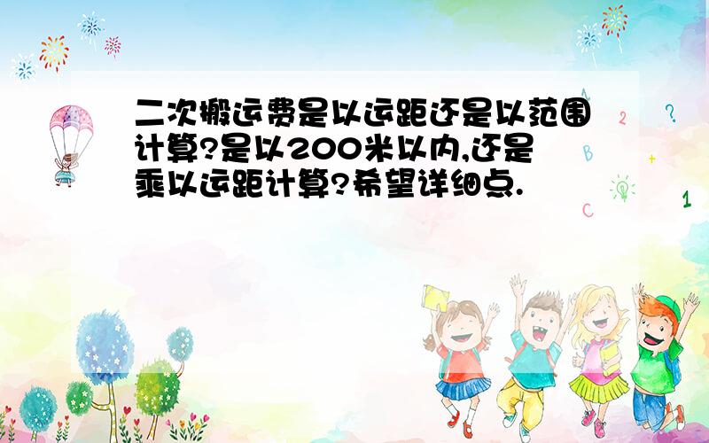 二次搬运费是以运距还是以范围计算?是以200米以内,还是乘以运距计算?希望详细点.