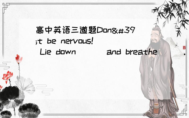 高中英语三道题Don't be nervous! Lie down___ and breathe___. A. flat;deeply   B. flatly;deeply   主要解释下第一个空.___ about Lucy, the teacher called her parents to find out why she was so often absent from class.A. Concerining