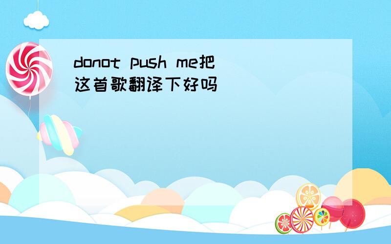 donot push me把这首歌翻译下好吗