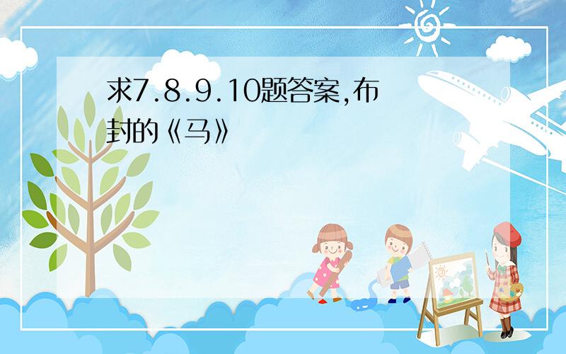 求7.8.9.10题答案,布封的《马》