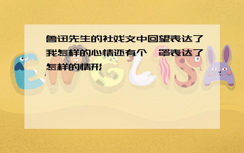 鲁迅先生的社戏文中回望表达了我怎样的心情还有个,罩表达了怎样的情形