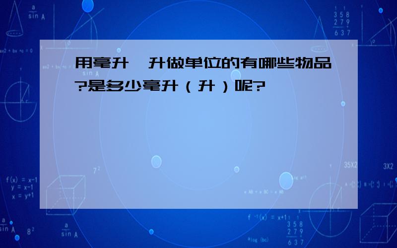 用毫升、升做单位的有哪些物品?是多少毫升（升）呢?