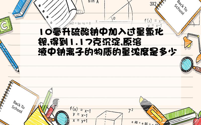 10毫升硫酸钠中加入过量氯化钡,得到1.17克沉淀,原溶液中钠离子的物质的量浓度是多少