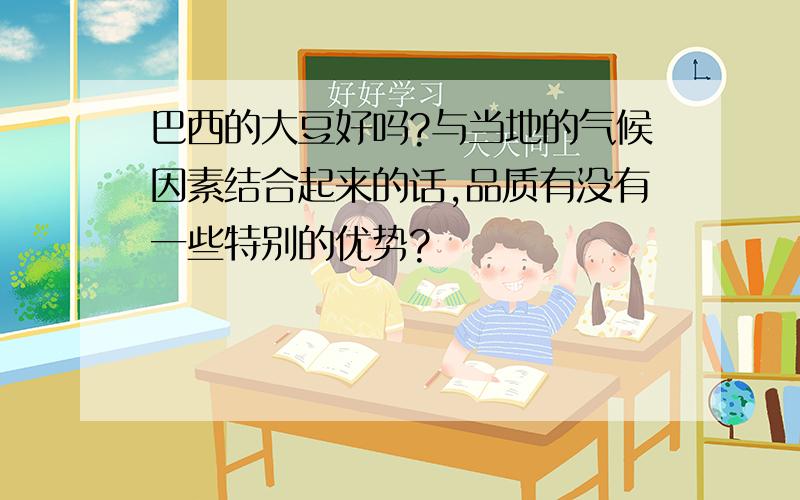 巴西的大豆好吗?与当地的气候因素结合起来的话,品质有没有一些特别的优势?