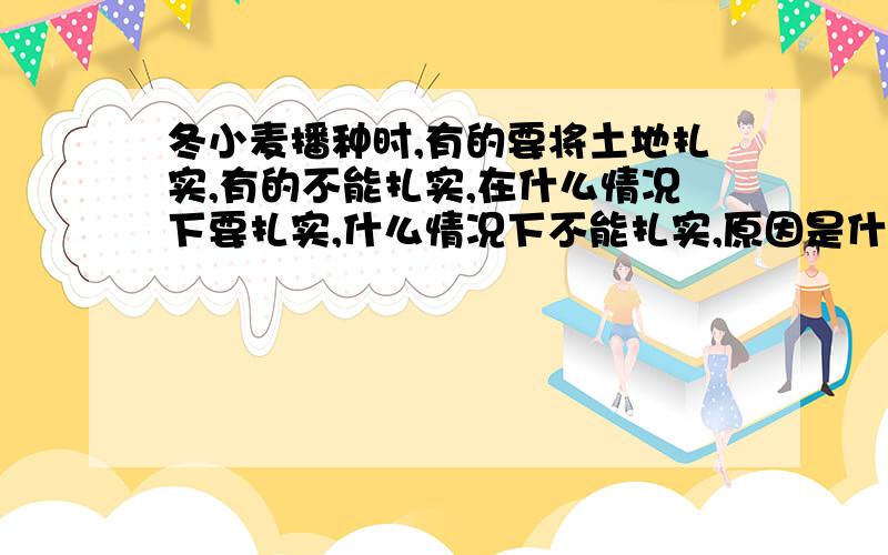 冬小麦播种时,有的要将土地扎实,有的不能扎实,在什么情况下要扎实,什么情况下不能扎实,原因是什么