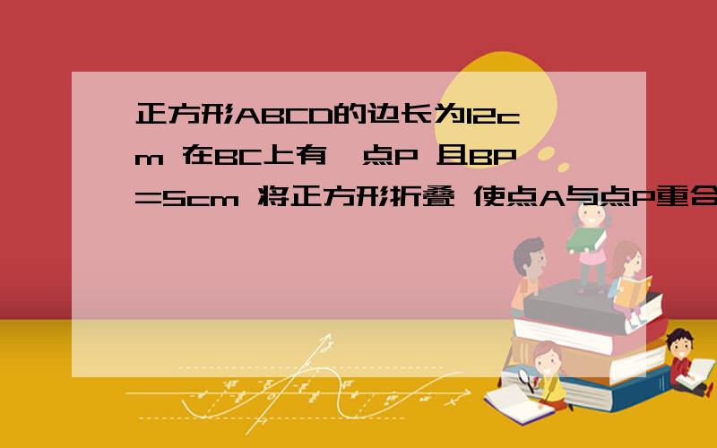 正方形ABCD的边长为12cm 在BC上有一点P 且BP=5cm 将正方形折叠 使点A与点P重合 折痕为EF 求△EBP的周长初二尖子生上的题