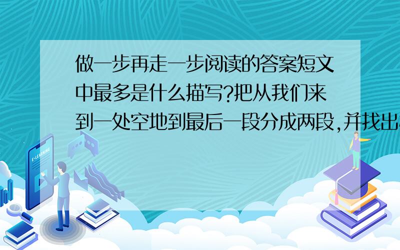 做一步再走一步阅读的答案短文中最多是什么描写?把从我们来到一处空地到最后一段分成两段,并找出概括第一段的句子.