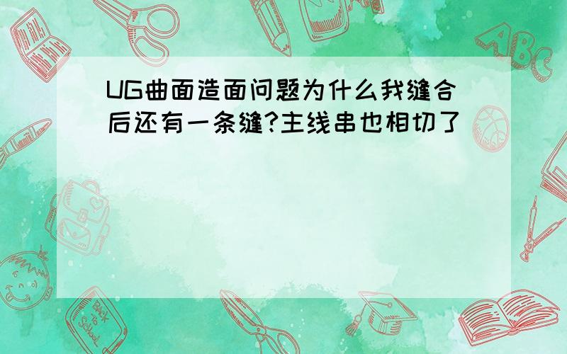 UG曲面造面问题为什么我缝合后还有一条缝?主线串也相切了