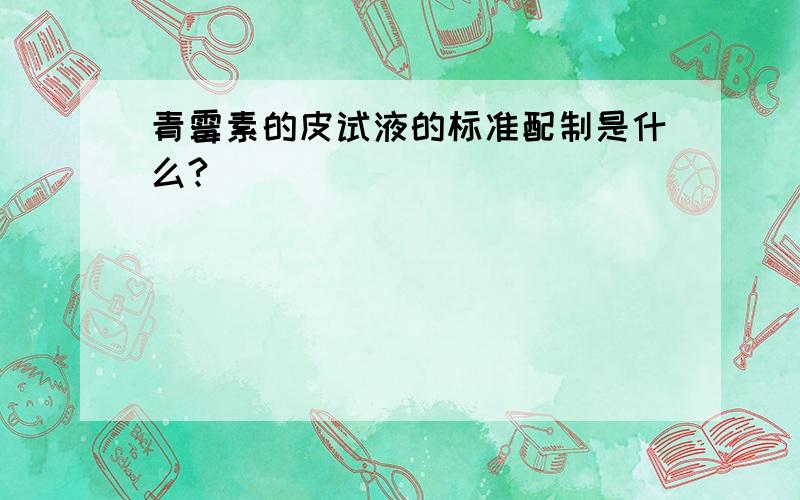 青霉素的皮试液的标准配制是什么?