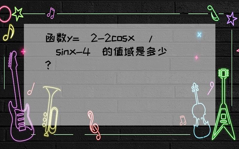 函数y=（2-2cosx)/(sinx-4)的值域是多少?