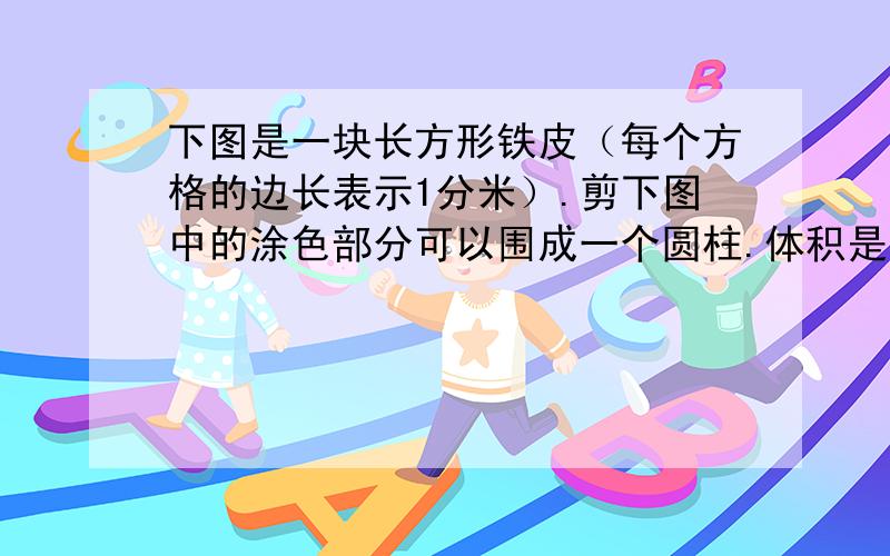 下图是一块长方形铁皮（每个方格的边长表示1分米）.剪下图中的涂色部分可以围成一个圆柱.体积是?