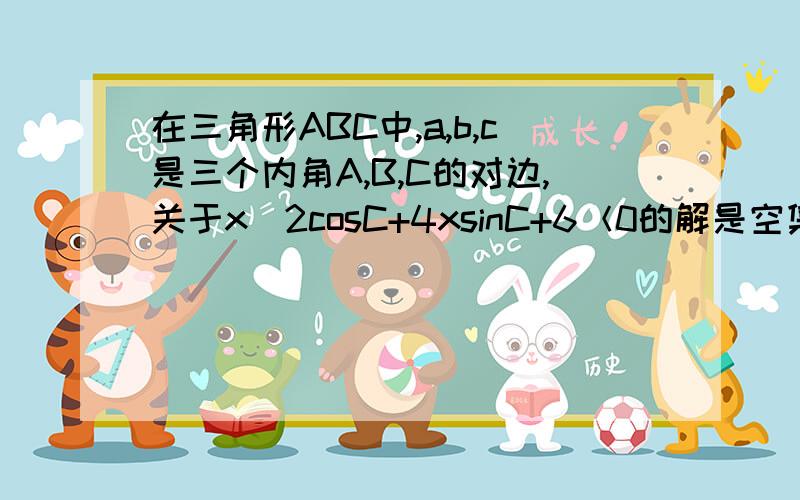 在三角形ABC中,a,b,c是三个内角A,B,C的对边,关于x^2cosC+4xsinC+6＜0的解是空集（1）求∠c的最大值（2）若c=7／2,三角形ABC的面积S=3／2√3,求当∠c取最大值时a＋b的值写得越详细越好，谢谢了