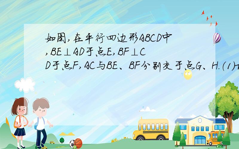 如图,在平行四边形ABCD中,BE⊥AD于点E,BF⊥CD于点F,AC与BE、BF分别交于点G、H.（1）求证△BAE~△BCF（2）若BG=BH,求证四边形ABCD是菱形