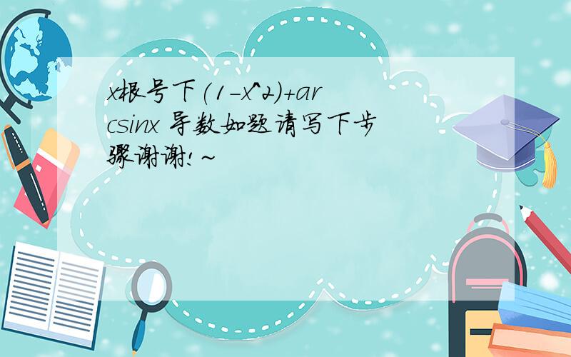 x根号下(1-x^2)+arcsinx 导数如题请写下步骤谢谢!~