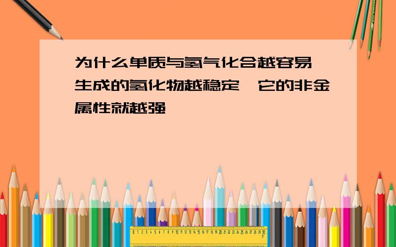 为什么单质与氢气化合越容易,生成的氢化物越稳定,它的非金属性就越强