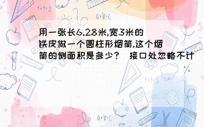 用一张长6.28米,宽3米的铁皮做一个圆柱形烟筒,这个烟筒的侧面积是多少?(接口处忽略不计)