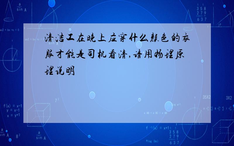 清洁工在晚上应穿什么颜色的衣服才能是司机看清,请用物理原理说明