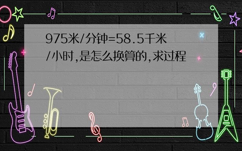 975米/分钟=58.5千米/小时,是怎么换算的,求过程