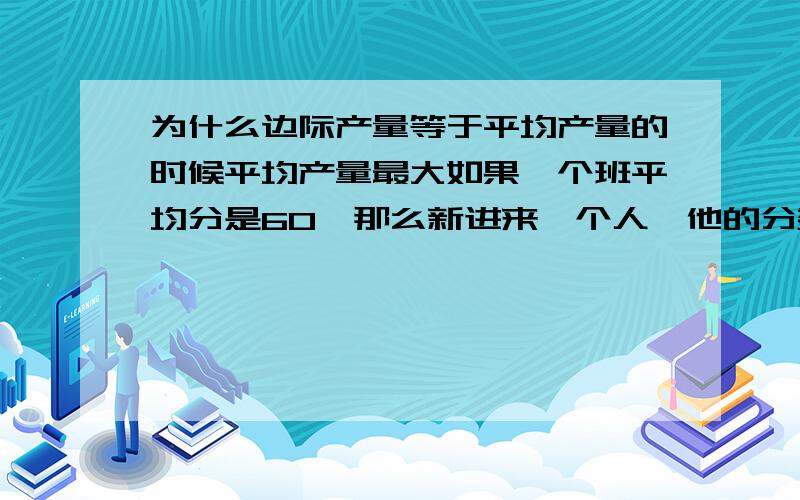 为什么边际产量等于平均产量的时候平均产量最大如果一个班平均分是60,那么新进来一个人,他的分数是80,边际产量为20还是80呢?如果是80的话,那么不就是分数越高,平均分就越高么?到底边际