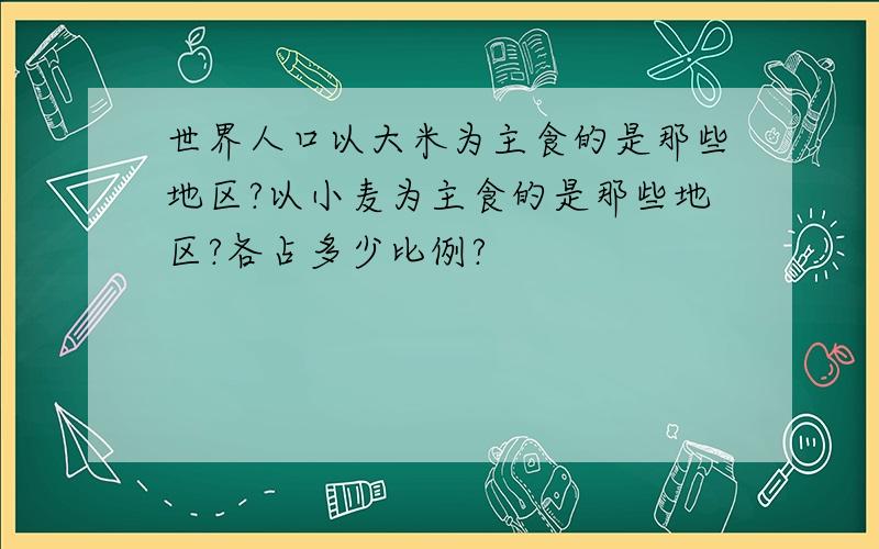 世界人口以大米为主食的是那些地区?以小麦为主食的是那些地区?各占多少比例?