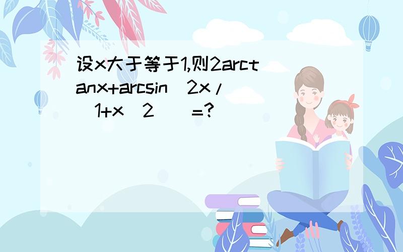 设x大于等于1,则2arctanx+arcsin(2x/(1+x^2))=?