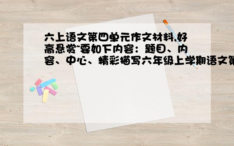 六上语文第四单元作文材料,好高悬赏~要如下内容：题目、内容、中心、精彩描写六年级上学期语文第四单元作文怎么是学会生存?应该是一副看图写话