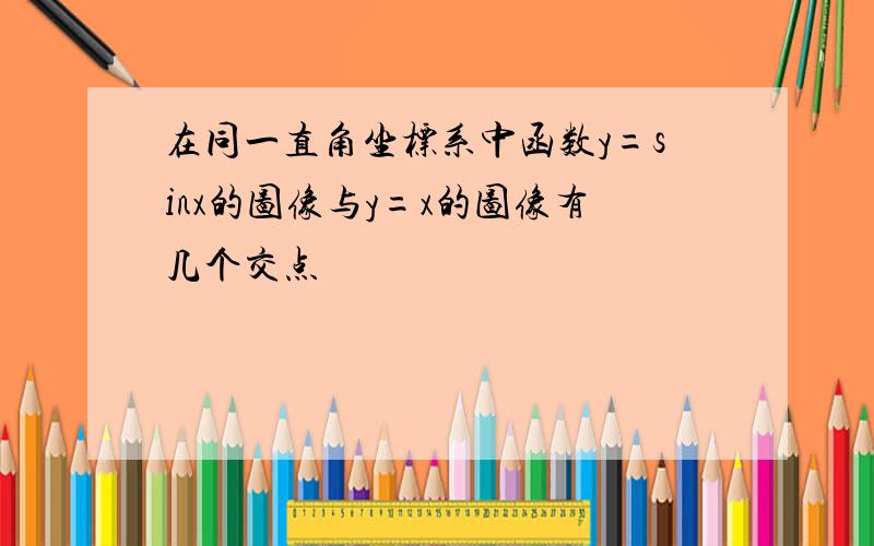 在同一直角坐标系中函数y=sinx的图像与y=x的图像有几个交点