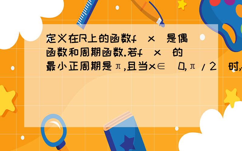 定义在R上的函数f(x)是偶函数和周期函数.若f(x)的最小正周期是π,且当x∈[0,π/2]时,f(x)=sinx,求f(5π/3)定义在R上的函数f(x)既是偶函数又是周期函数.若f(x)的最小正周期是π,且当x∈[0,π/2]时,f(x)=sinx