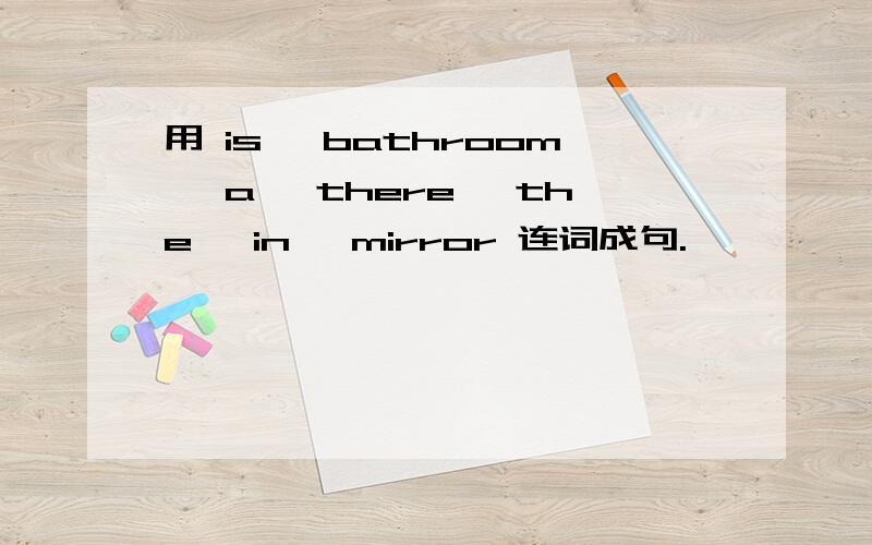 用 is, bathroom, a, there, the, in, mirror 连词成句.