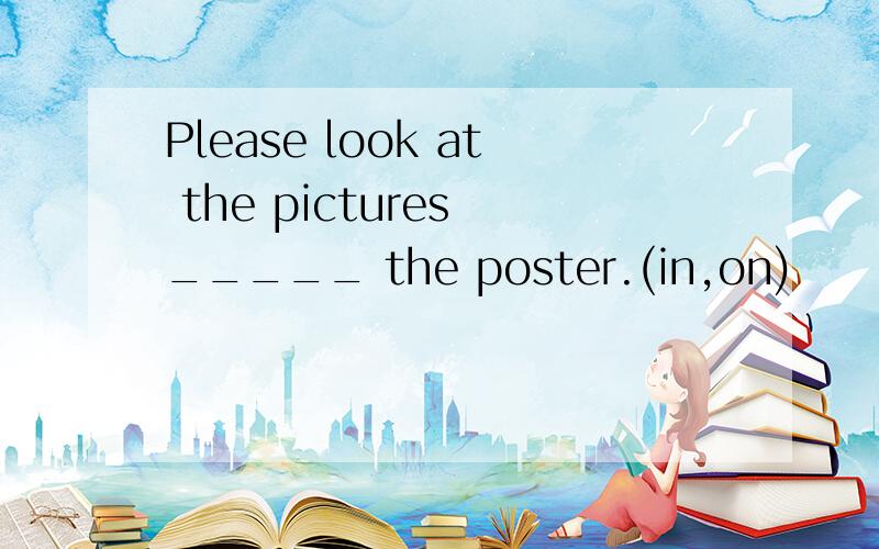 Please look at the pictures _____ the poster.(in,on)