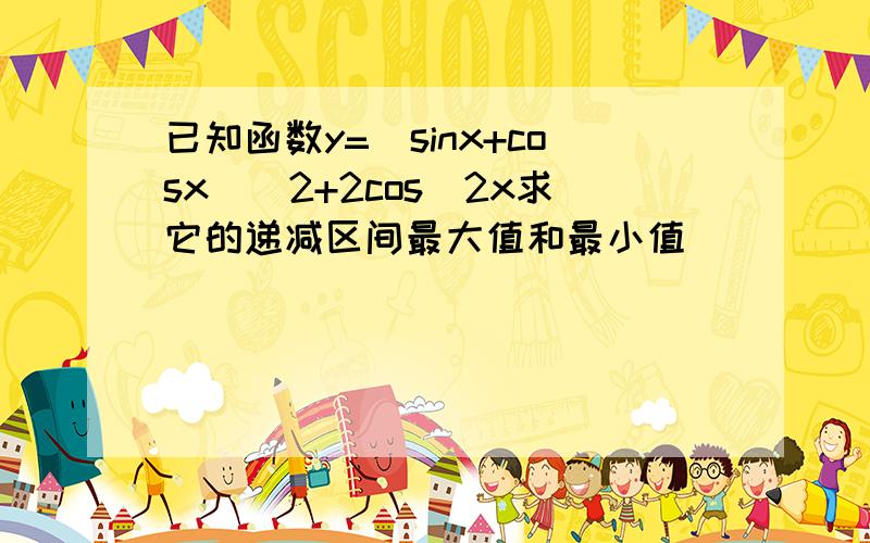 已知函数y=(sinx+cosx)^2+2cos^2x求它的递减区间最大值和最小值