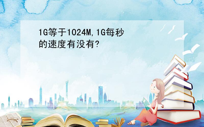 1G等于1024M,1G每秒的速度有没有?